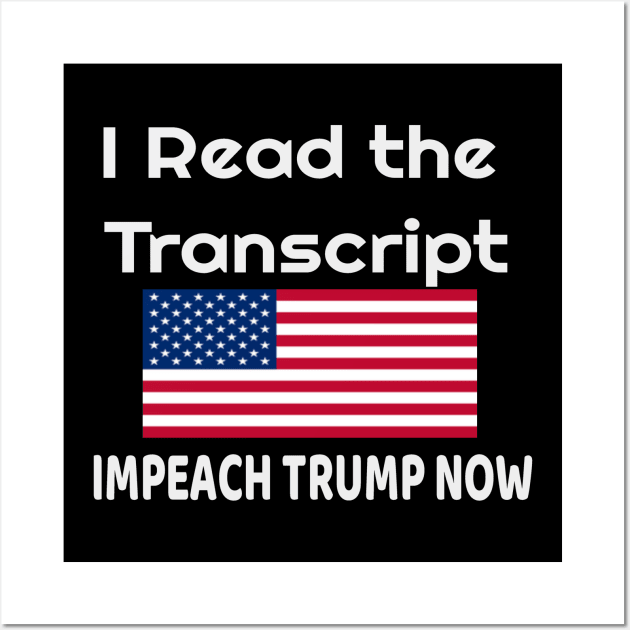 I Read the Transcript - IMPEACH TRUMP NOW - with USA Flag Wall Art by NaniMc